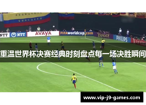 重温世界杯决赛经典时刻盘点每一场决胜瞬间