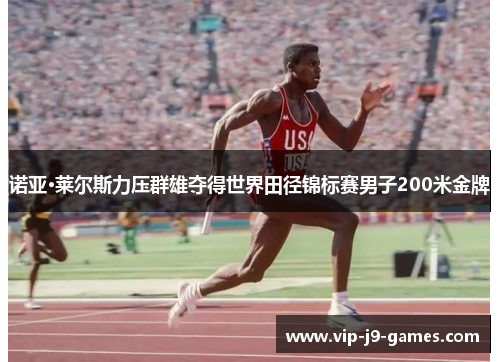 诺亚·莱尔斯力压群雄夺得世界田径锦标赛男子200米金牌