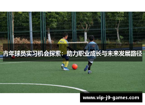 青年球员实习机会探索：助力职业成长与未来发展路径