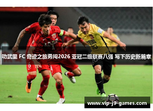 叻武里 FC 奇迹之旅勇闯2026 亚冠二级联赛八强 写下历史新篇章
