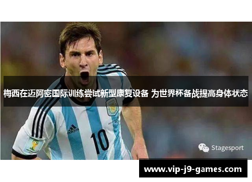 梅西在迈阿密国际训练尝试新型康复设备 为世界杯备战提高身体状态