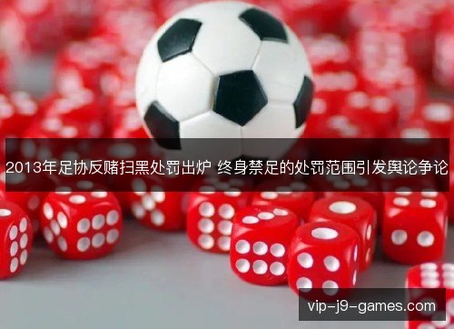 2013年足协反赌扫黑处罚出炉 终身禁足的处罚范围引发舆论争论